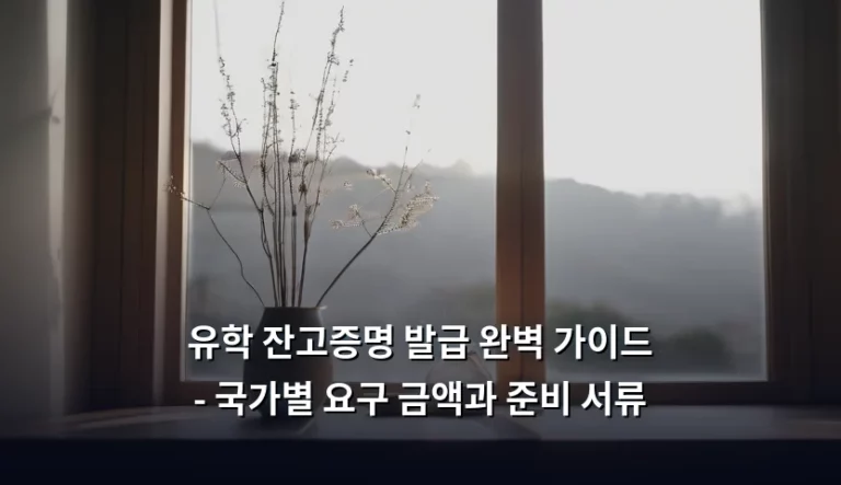 유학 잔고증명 발급 완벽 가이드 – 국가별 요구 금액과 준비 서류