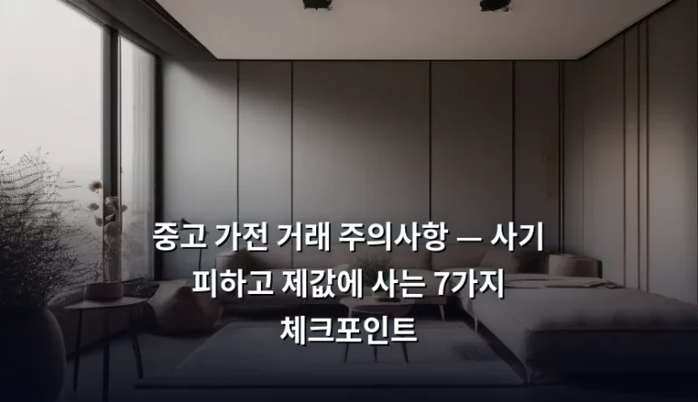 중고 가전 거래 주의사항 — 사기 피하고 제값에 사는 7가지 체크포인트