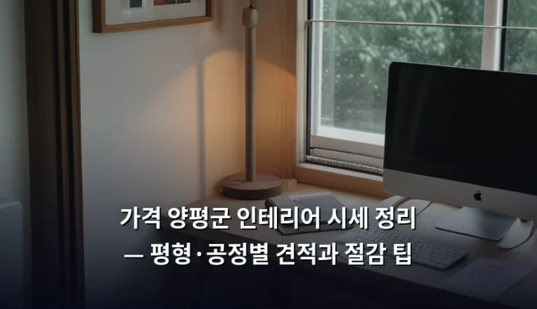 가격 양평군 인테리어 시세 정리 — 평형·공정별 견적과 절감 팁