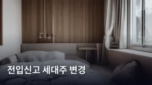 전입신고 세대주 변경, 헷갈리는 절차 완벽 가이드