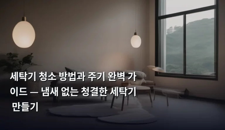 세탁기 청소 방법과 주기 완벽 가이드 — 냄새 없는 청결한 세탁기 만들기