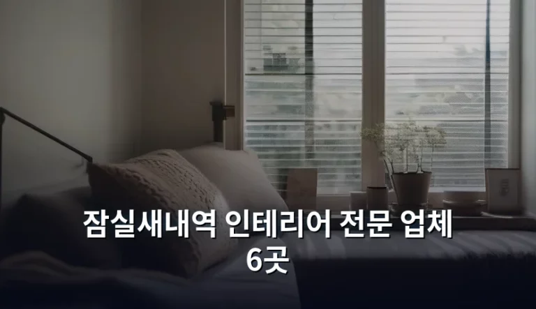 잠실새내역 인테리어 전문 업체 6곳 선택 가이드