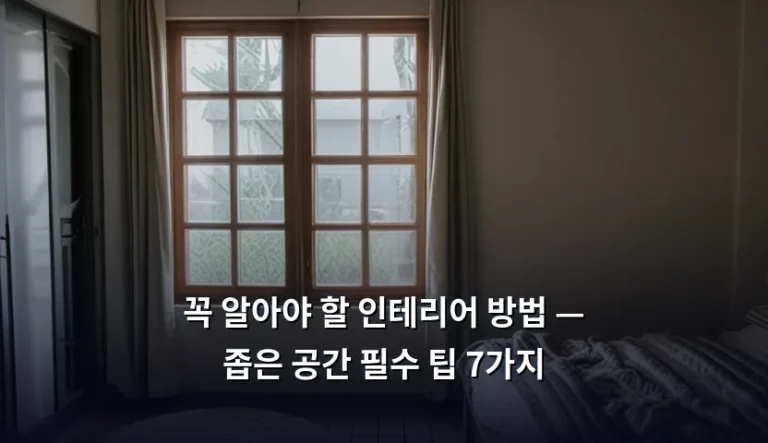 꼭 알아야 할 인테리어 방법 — 좁은 공간 필수 팁 7가지